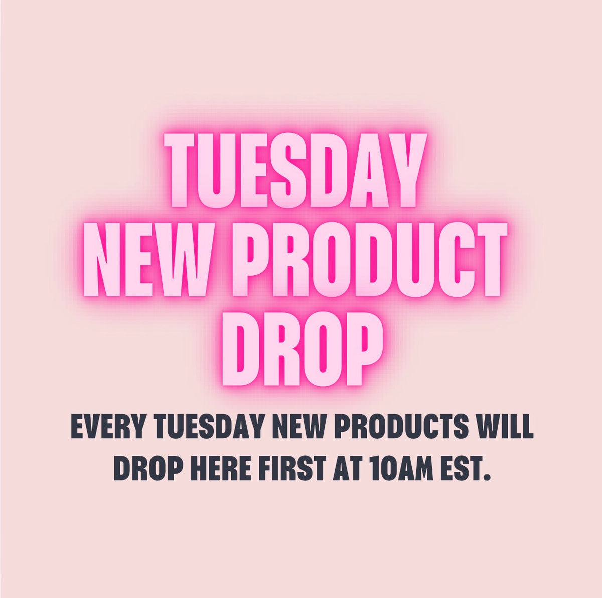 TUESDAY - NEW PRODUCT DROP 10AM EST