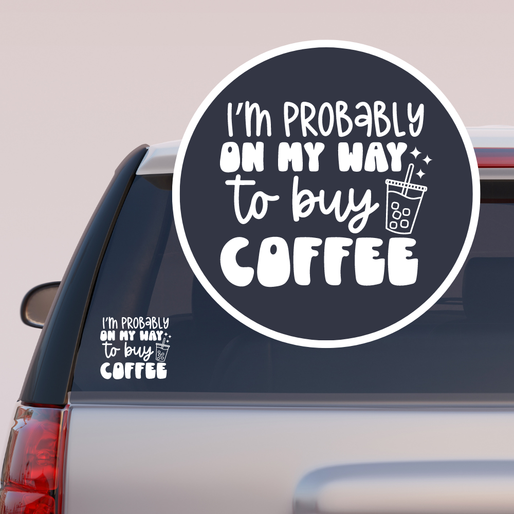 I'm probably on my way to buy coffee - WHITE DECAL