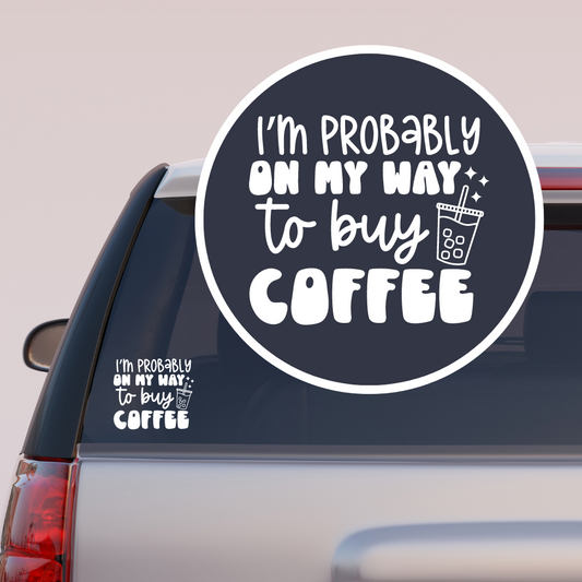 I'm probably on my way to buy coffee - WHITE DECAL