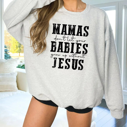 Mama's Don't Let Your Babies Grow Up Without Jesus - ASH Crewneck